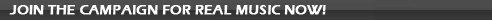Join the Campaign For Real Music now!
